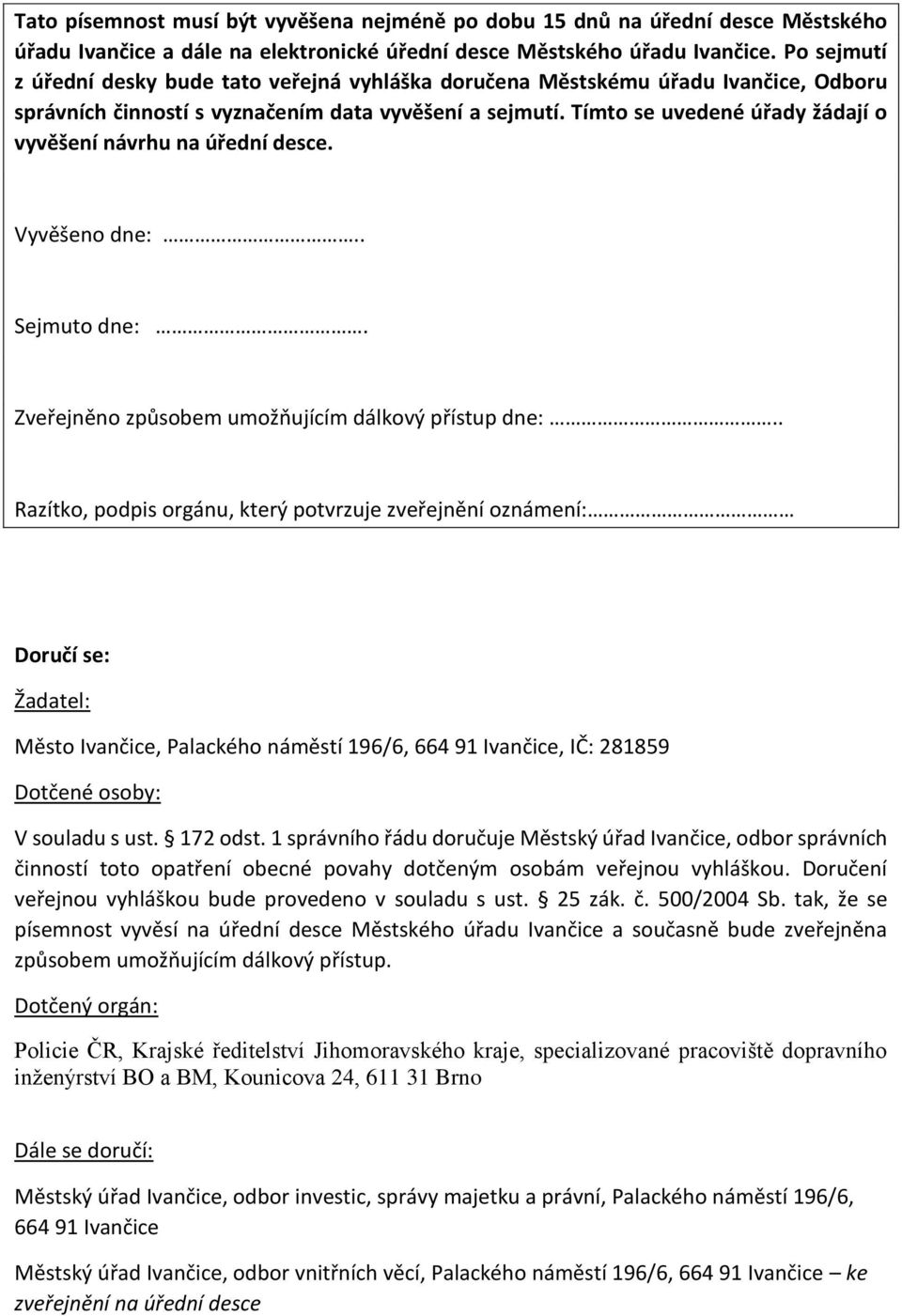 Tímto se uvedené úřady žádají o vyvěšení návrhu na úřední desce. Vyvěšeno dne:.. Sejmuto dne:. Zveřejněno způsobem umožňujícím dálkový přístup dne:.