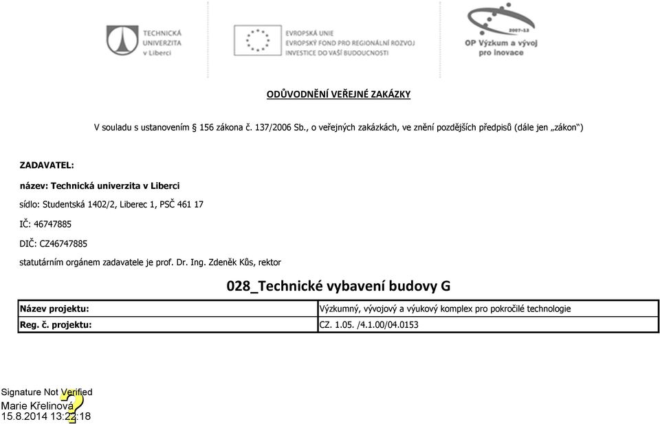 sídlo: Studentská 1402/2, Liberec 1, PSČ 461 17 IČ: 46747885 DIČ: CZ46747885 statutárním orgánem zadavatele je prof. Dr. Ing.