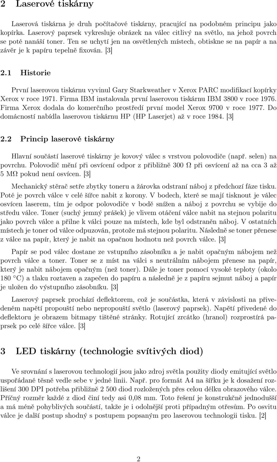 Ten se uchytí jen na osvětlených místech, obtiskne se na papír a na závěr je k papíru tepelně fixován. [3] 2.