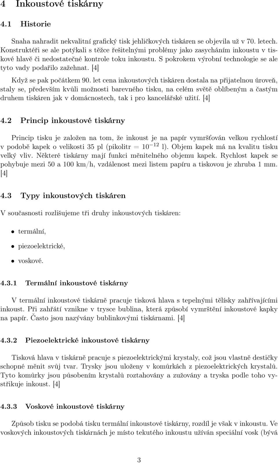 S pokrokem výrobní technologie se ale tyto vady podařilo zažehnat. [4] Když se pak počátkem 90.