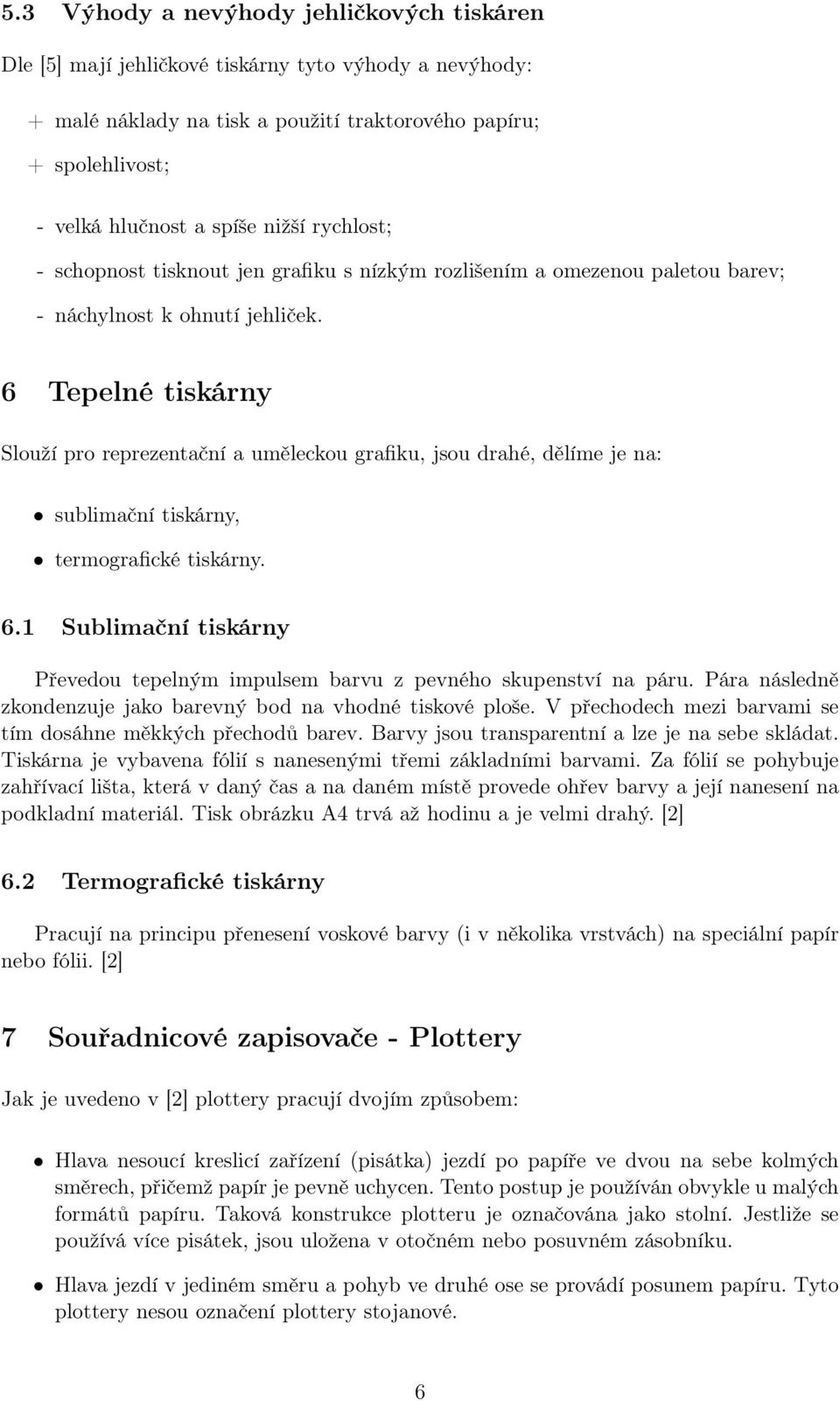 6 Tepelné tiskárny Slouží pro reprezentační a uměleckou grafiku, jsou drahé, dělíme je na: sublimační tiskárny, termografické tiskárny. 6.