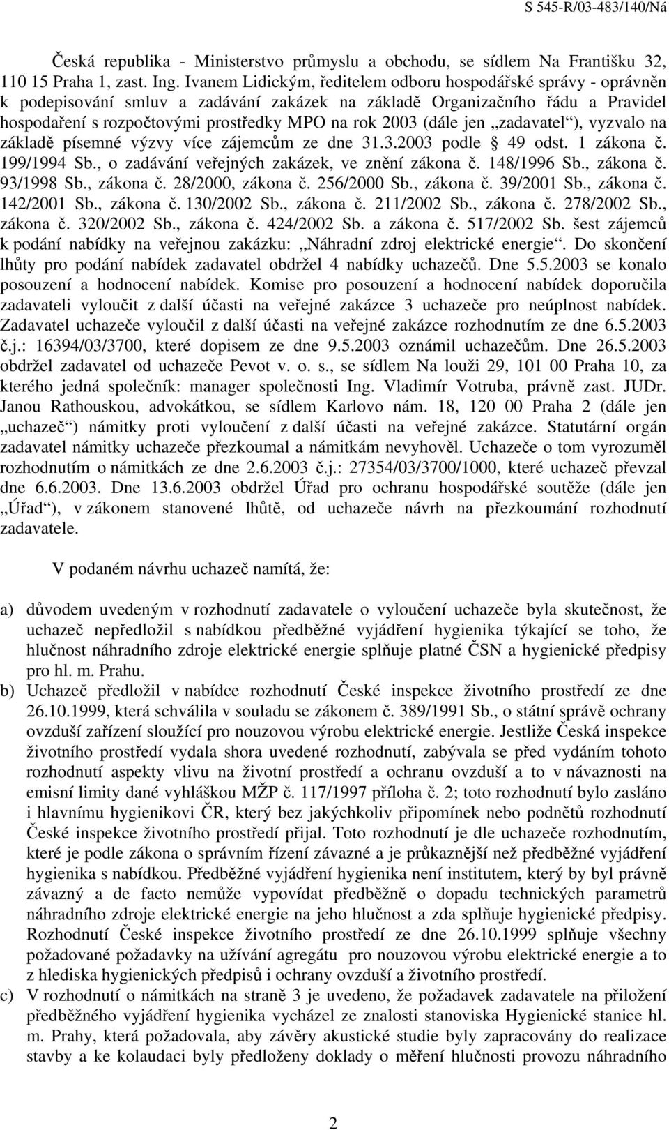 (dále jen zadavatel ), vyzvalo na základě písemné výzvy více zájemcům ze dne 31.3.2003 podle 49 odst. 1 zákona č. 199/1994 Sb., o zadávání veřejných zakázek, ve znění zákona č. 148/1996 Sb., zákona č.