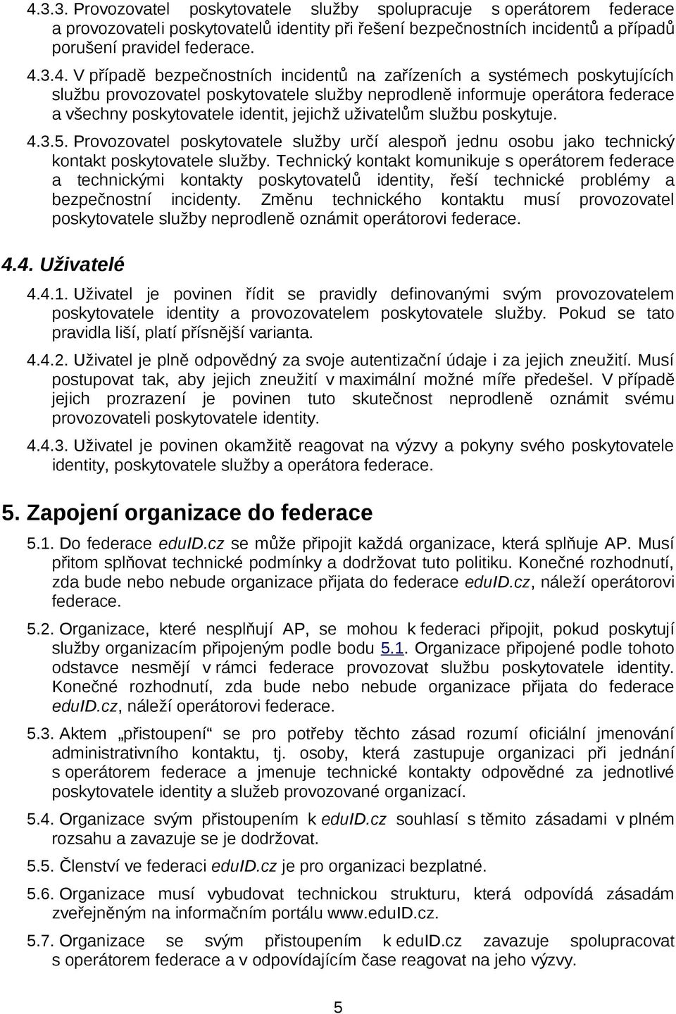 uživatelům službu poskytuje. 4.3.5. Provozovatel poskytovatele služby určí alespoň jednu osobu jako technický kontakt poskytovatele služby.