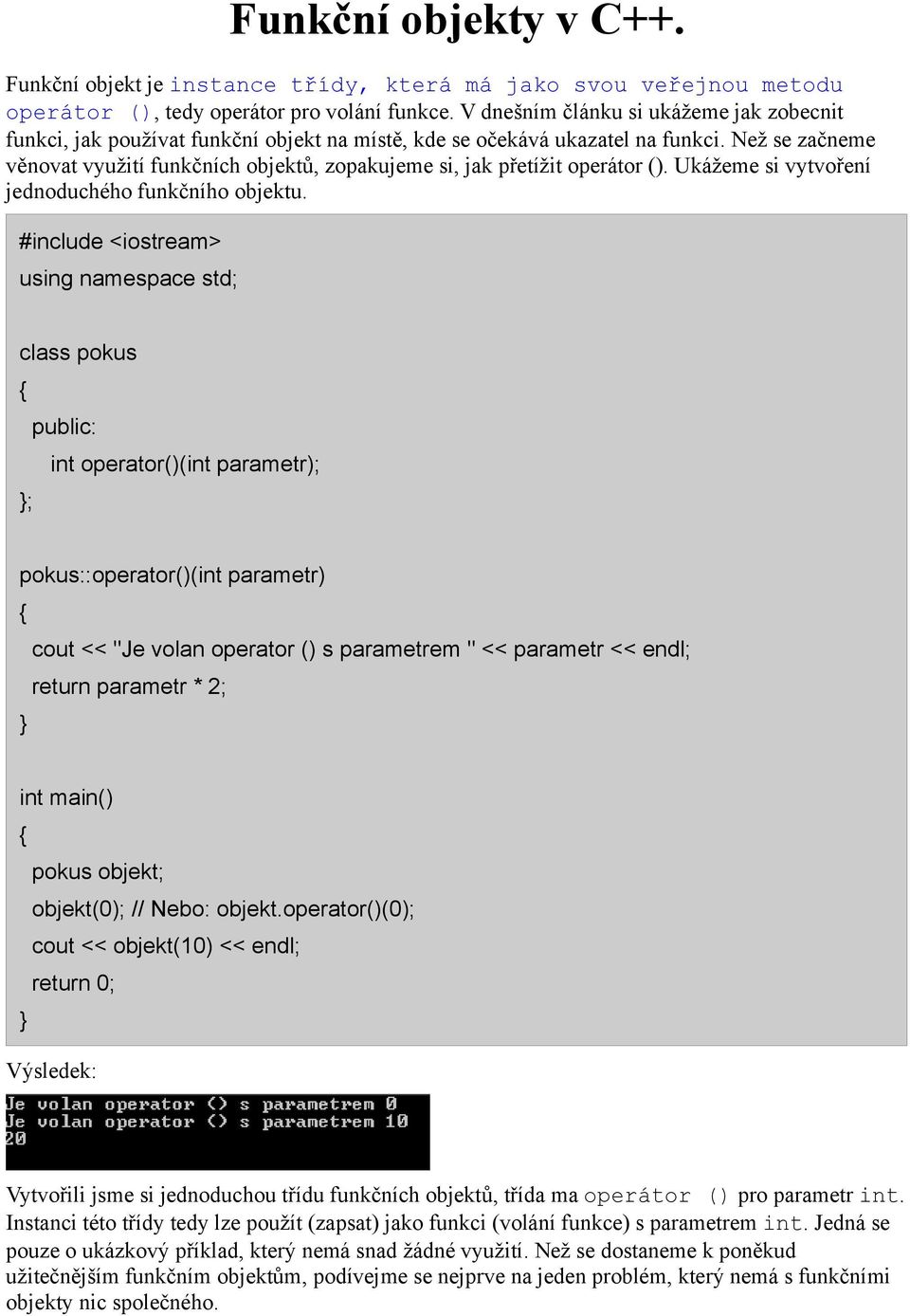 Než se začneme věnovat využití funkčních objektů, zopakujeme si, jak přetížit operátor (). Ukážeme si vytvoření jednoduchého funkčního objektu.