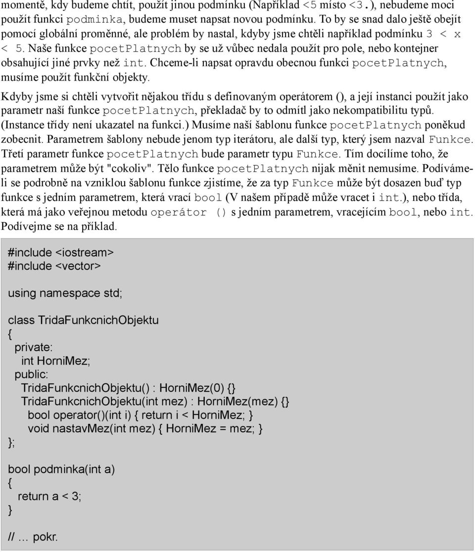 Naše funkce pocetplatnych by se už vůbec nedala použít pro pole, nebo kontejner obsahující jiné prvky než int. Chceme-li napsat opravdu obecnou funkci pocetplatnych, musíme použít funkční objekty.