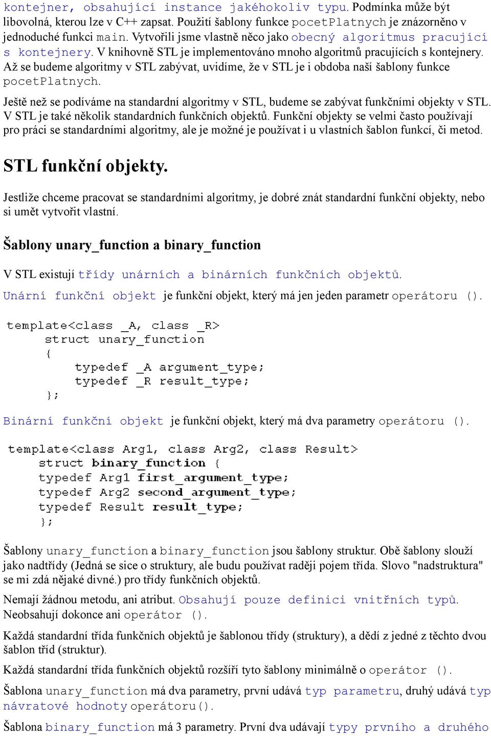 Až se budeme algoritmy v STL zabývat, uvidíme, že v STL je i obdoba naší šablony funkce pocetplatnych. Ještě než se podíváme na standardní algoritmy v STL, budeme se zabývat funkčními objekty v STL.