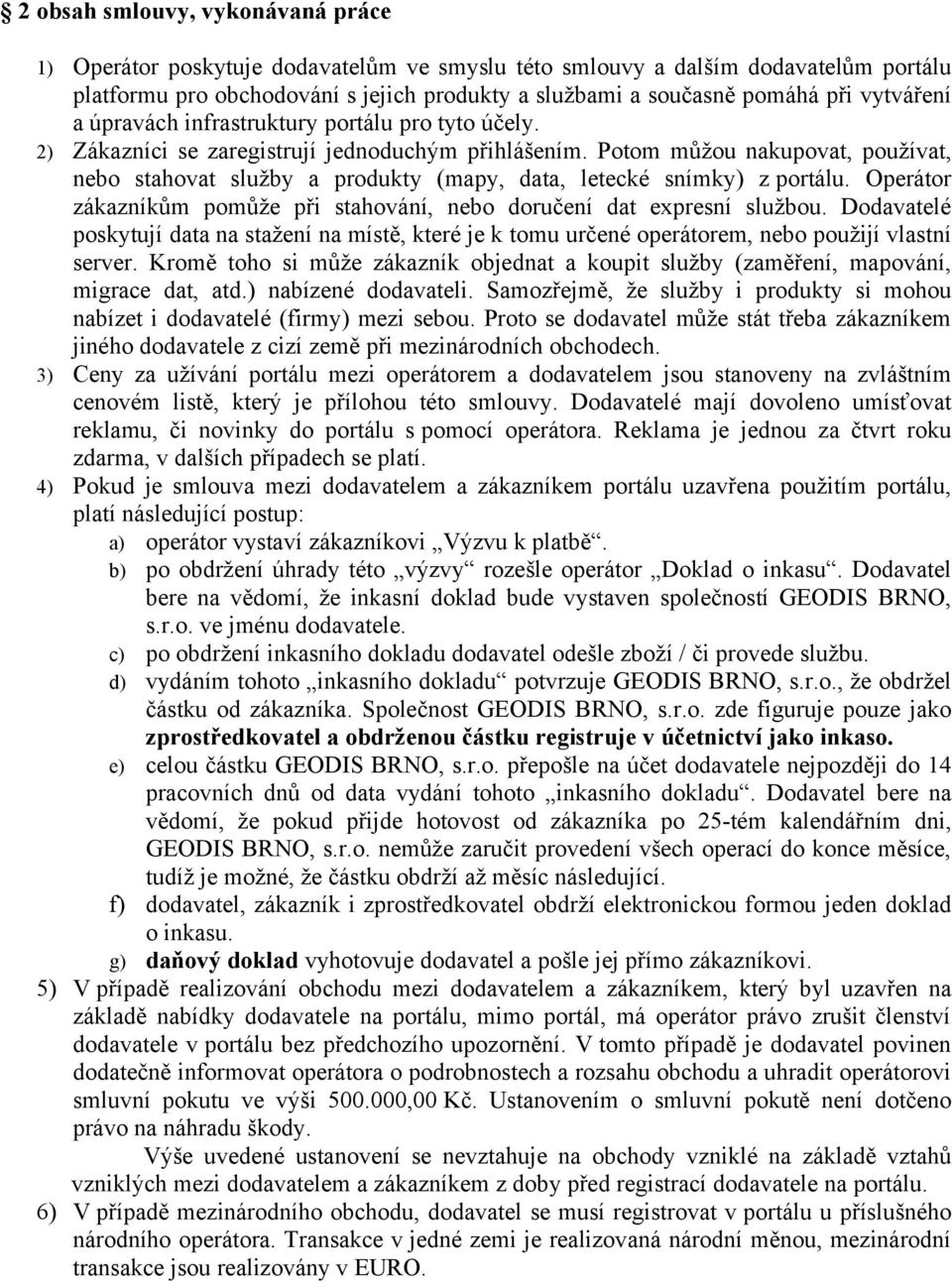 Potom můžou nakupovat, používat, nebo stahovat služby a produkty (mapy, data, letecké snímky) z portálu. Operátor zákazníkům pomůže při stahování, nebo doručení dat expresní službou.