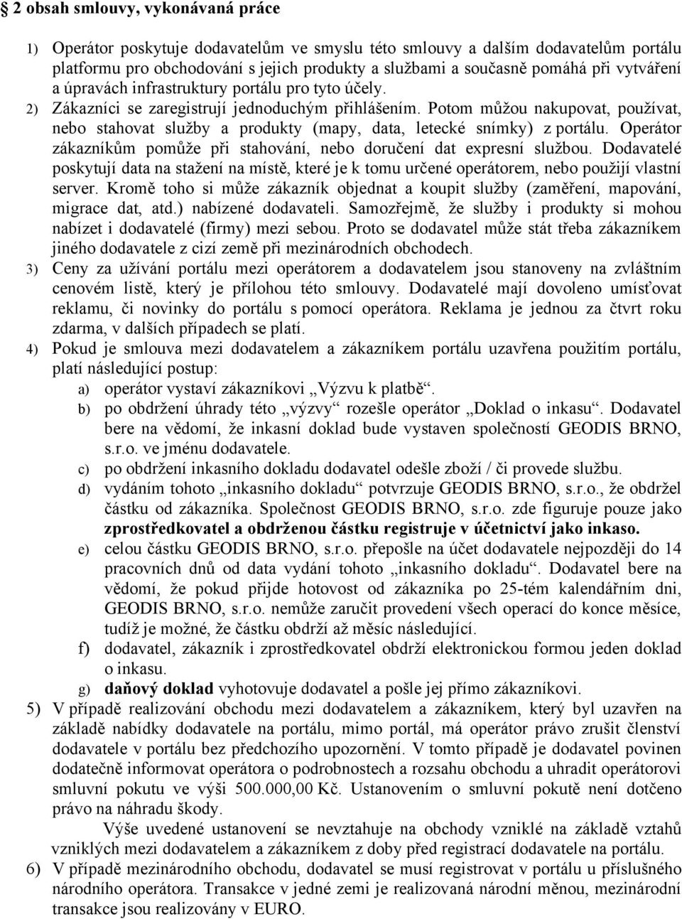 Potom můžou nakupovat, používat, nebo stahovat služby a produkty (mapy, data, letecké snímky) z portálu. Operátor zákazníkům pomůže při stahování, nebo doručení dat expresní službou.