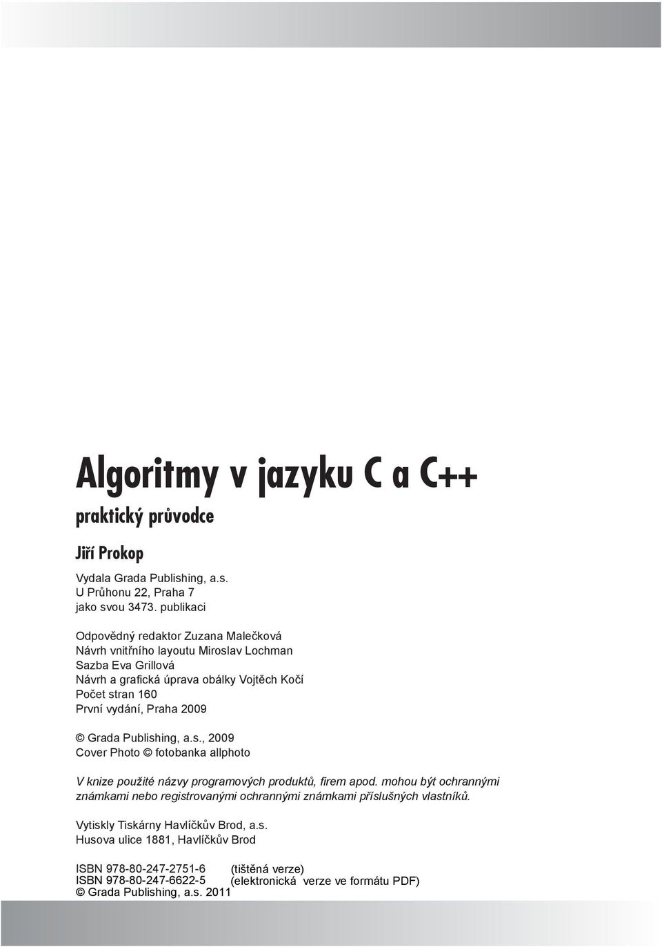 160 První vydání, Praha 2009 Grada Publishing, a.s., 2009 Cover Photo fotobanka allphoto V knize použité názvy programových produktů, firem apod.
