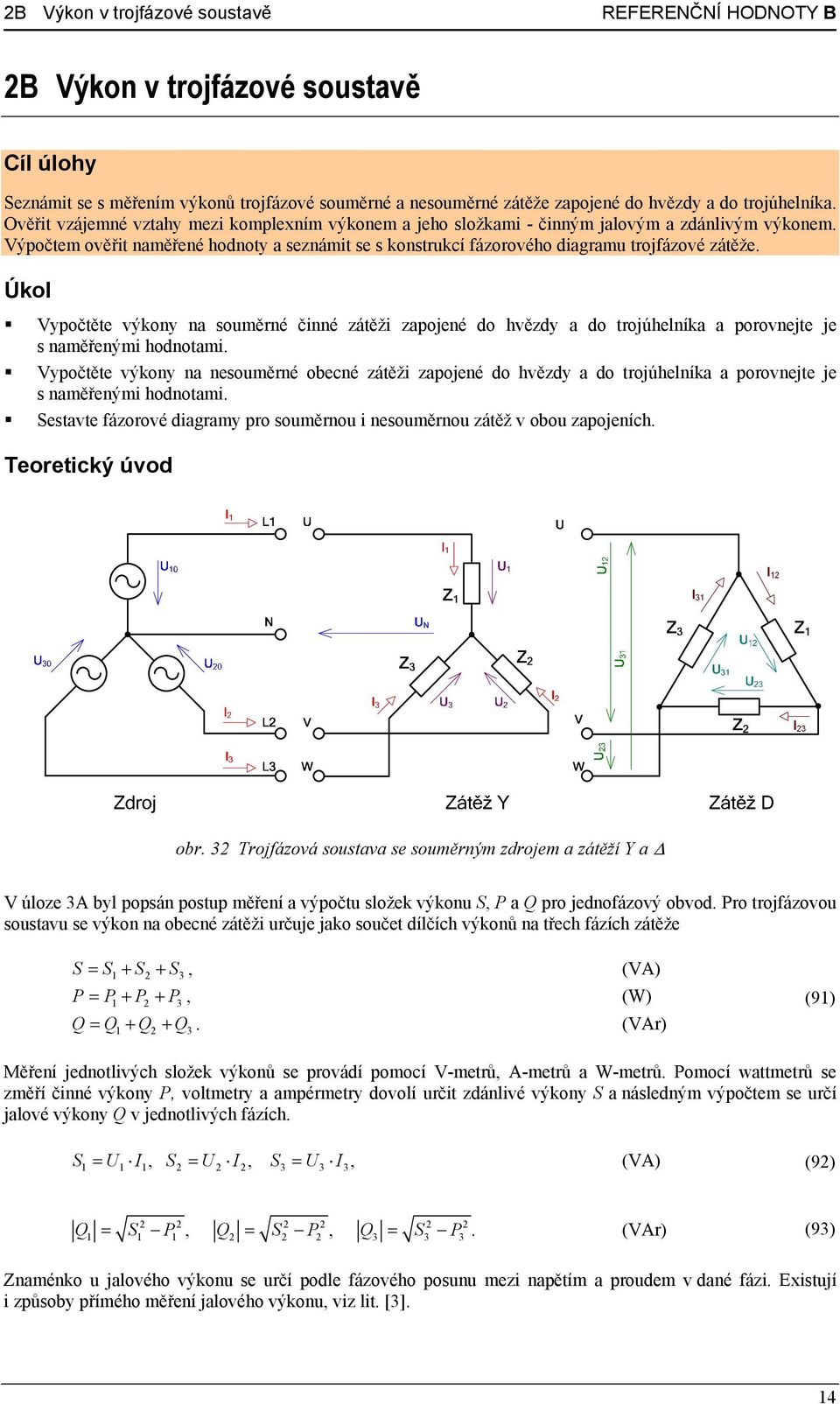 Úkol Vypočtěte výkony na souměrné činné zátěži zapojené do hvězdy a do trojúhelníka a porovnejte je s naměřenými hodnotami.