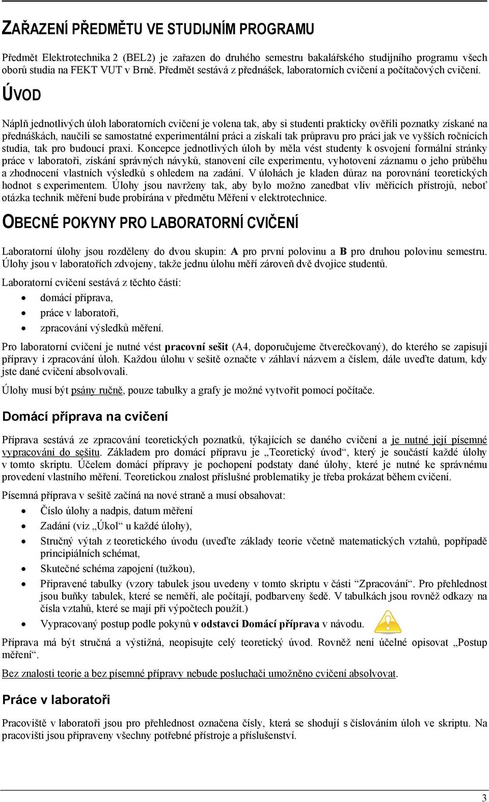 ÚVOD Náplň jednotlivých úloh laboratorních cvičení je volena tak, aby si studenti prakticky ověřili poznatky získané na přednáškách, naučili se samostatné experimentální práci a získali tak průpravu