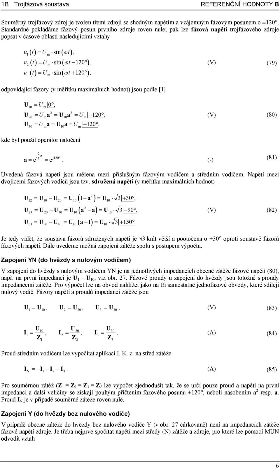 3 m (V) (79) odpovídající fázory (v měřítku maximálních hodnot) jsou podle [] U U 0 m 0, U U a U a U 20, 2 2 20 m 0 m U U a U a U 20, 30 m 0 m (V) (80) kde byl použit operátor natočení 2 j 3 j20 a e