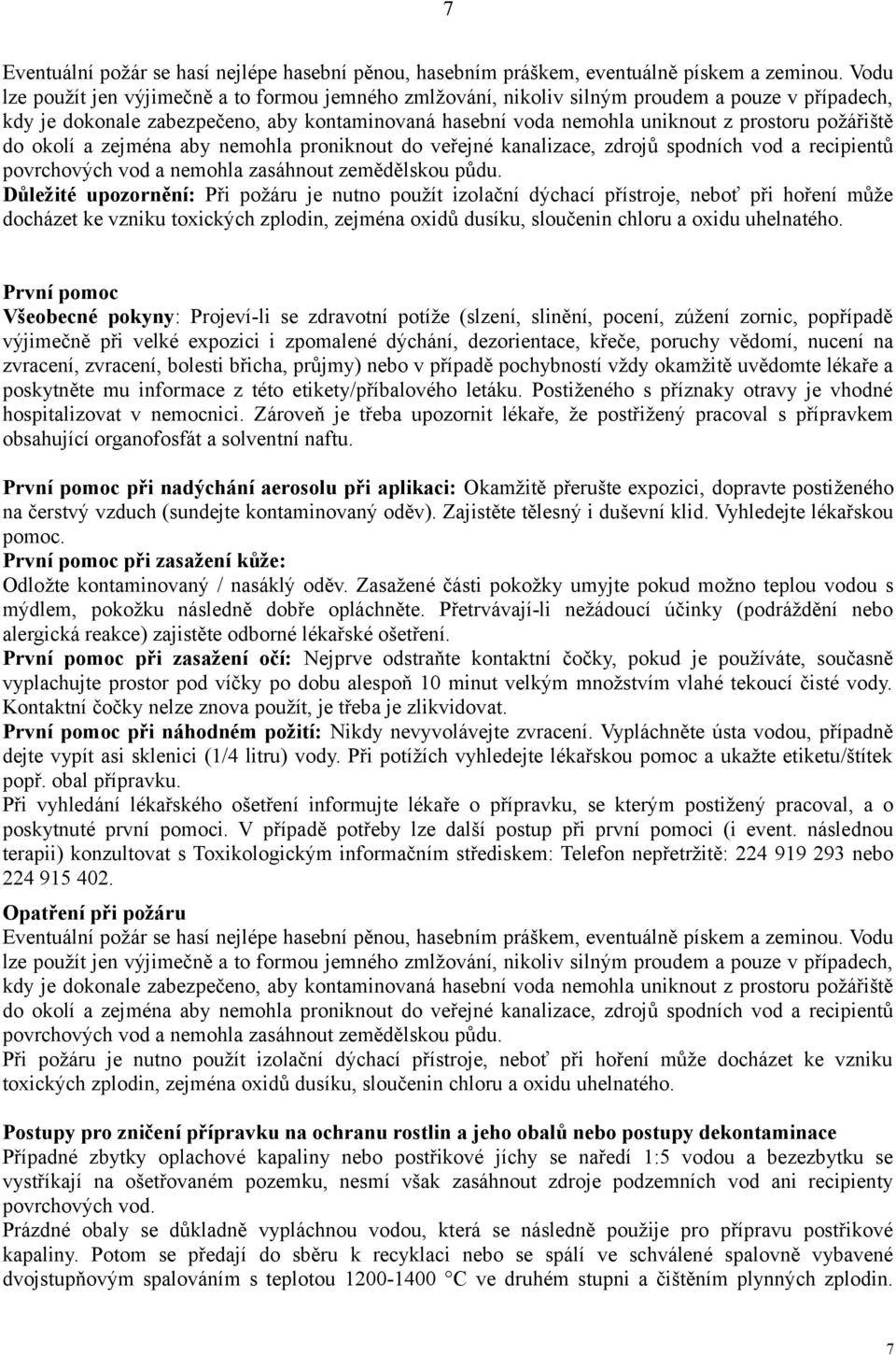 požářiště do okolí a zejména aby nemohla proniknout do veřejné kanalizace, zdrojů spodních vod a recipientů povrchových vod a nemohla zasáhnout zemědělskou půdu.