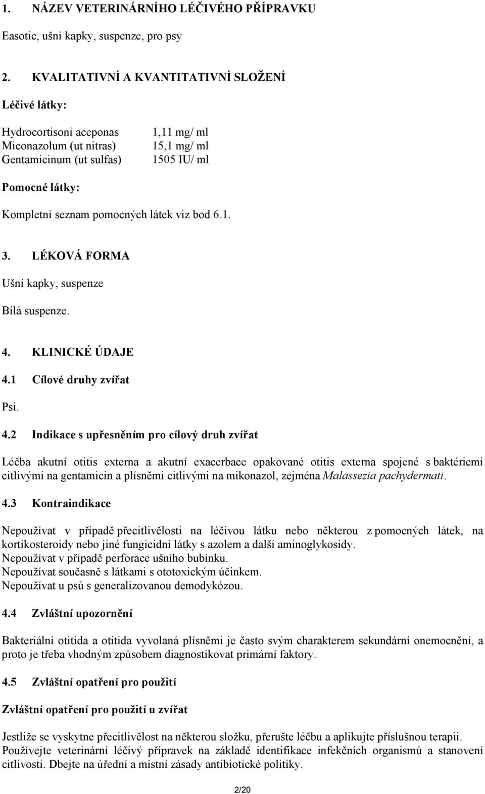 pomocných látek viz bod 6.1. 3. LÉKOVÁ FORMA Ušní kapky, suspenze Bílá suspenze. 4.