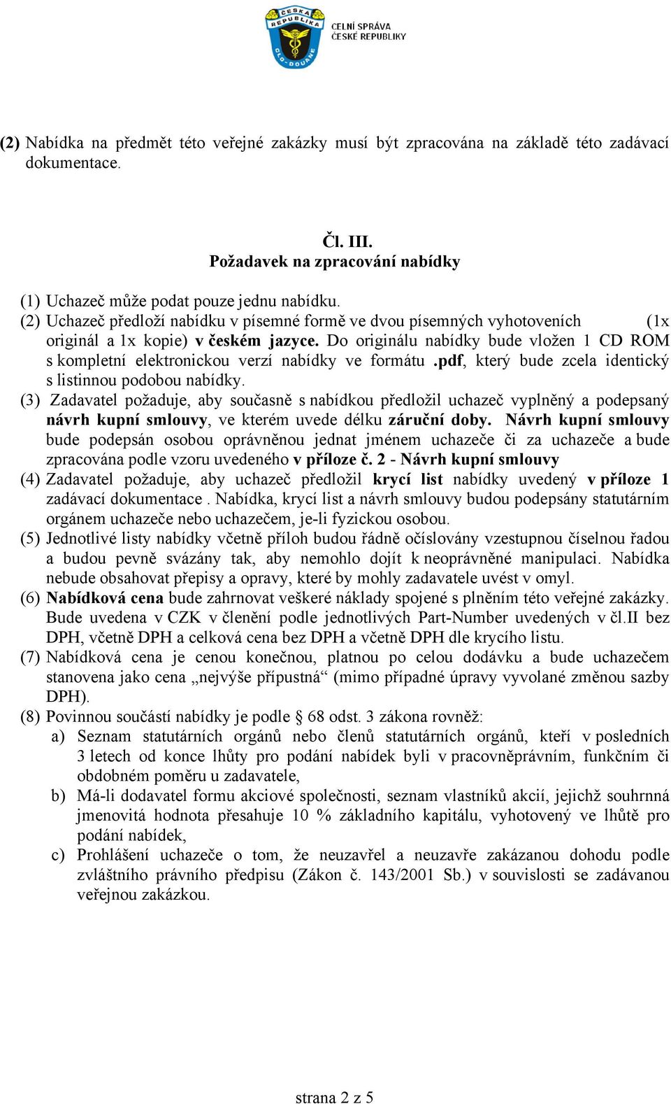 Do originálu nabídky bude vložen 1 CD ROM s kompletní elektronickou verzí nabídky ve formátu.pdf, který bude zcela identický s listinnou podobou nabídky.