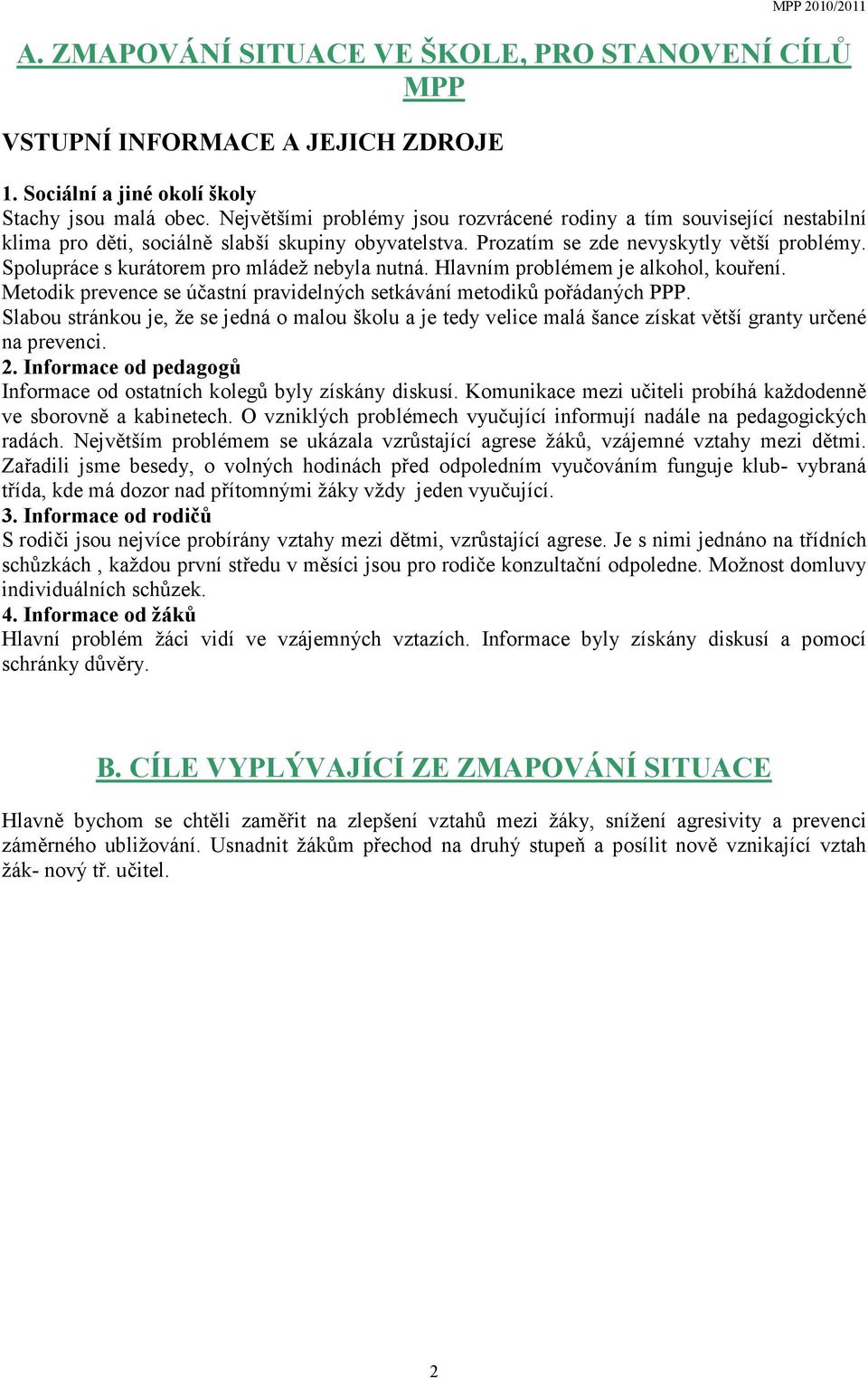 Spolupráce s kurátorem pro mládež nebyla nutná. Hlavním problémem je alkohol, kouření. Metodik prevence se účastní pravidelných setkávání metodiků pořádaných PPP.