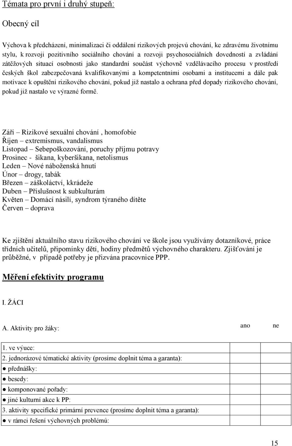 osobami a institucemi a dále pak motivace k opuštění rizikového chování, pokud již nastalo a ochrana před dopady rizikového chování, pokud již nastalo ve výrazné formě.