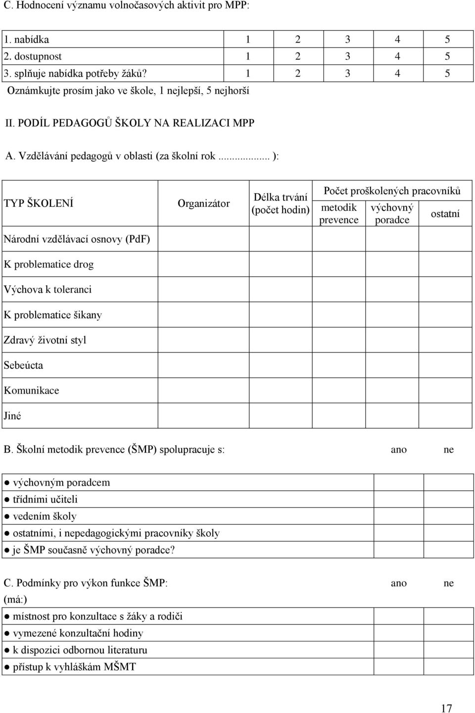 .. ): TYP ŠKOLENÍ Organizátor Délka trvání (počet hodin) Počet proškolených pracovníků metodik prevence výchovný poradce ostatní Národní vzdělávací osnovy (PdF) K problematice drog Výchova k