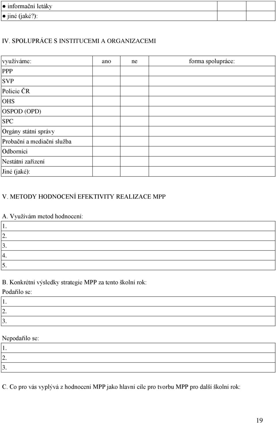 správy Probační a mediační služba Odborníci Nestátní zařízení Jiné (jaké): V. METODY HODNOCENÍ EFEKTIVITY REALIZACE MPP A.