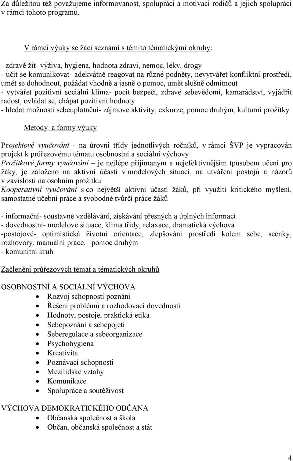 konfliktní prostředí, umět se dohodnout, požádat vhodně a jasně o pomoc, umět slušně odmítnout - vytvářet pozitivní sociální klima- pocit bezpečí, zdravé sebevědomí, kamarádství, vyjádřit radost,