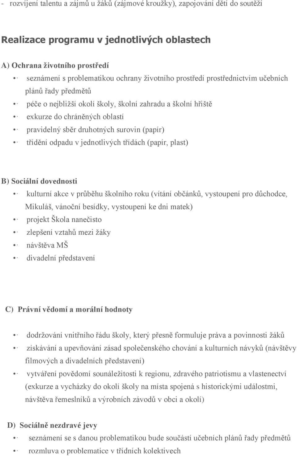 odpadu v jednotlivých třídách (papír, plast) B) Sociální dovednosti kulturní akce v průběhu školního roku (vítání občánků, vystoupení pro důchodce, Mikuláš, vánoční besídky, vystoupení ke dni matek)