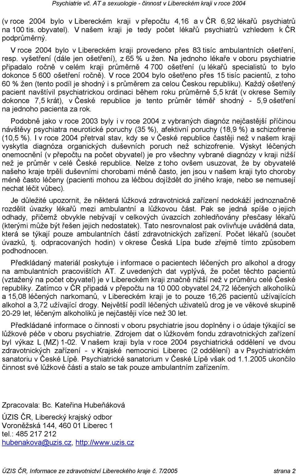 vyšetření (dále jen ošetření), z 65 % u žen. Na jednoho lékaře v oboru psychiatrie připadalo ročně v celém kraji průměrně 4 700 ošetření (u lékařů specialistů to bylo dokonce 5 600 ošetření ročně).