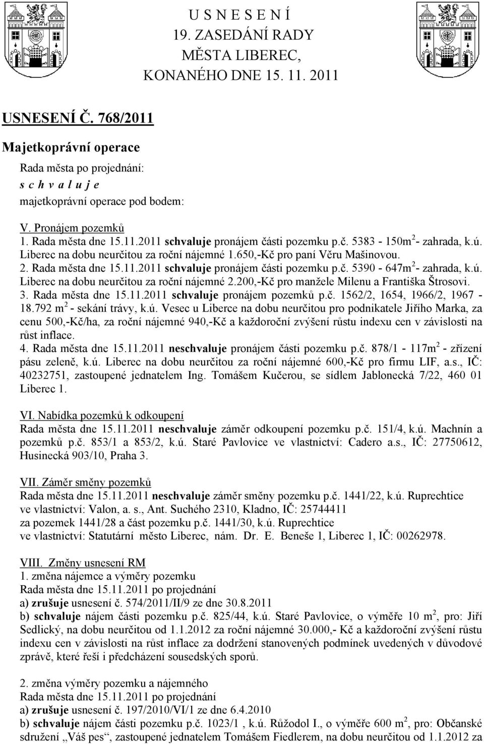 200,-Kč pro manžele Milenu a Františka Štrosovi. 3. Rada města dne 15.11.2011 pronájem pozemků p.č. 1562/2, 1654, 1966/2, 1967-18.792 m 2 - sekání trávy, k.ú.