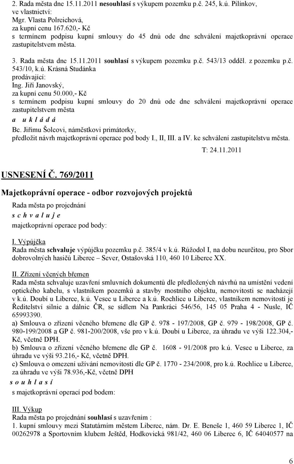 ú. Krásná Studánka prodávající: Ing. Jiří Janovský, za kupní cenu 50.000,- Kč s termínem podpisu kupní smlouvy do 20 dnů ode dne schválení majetkoprávní operace zastupitelstvem města Bc.