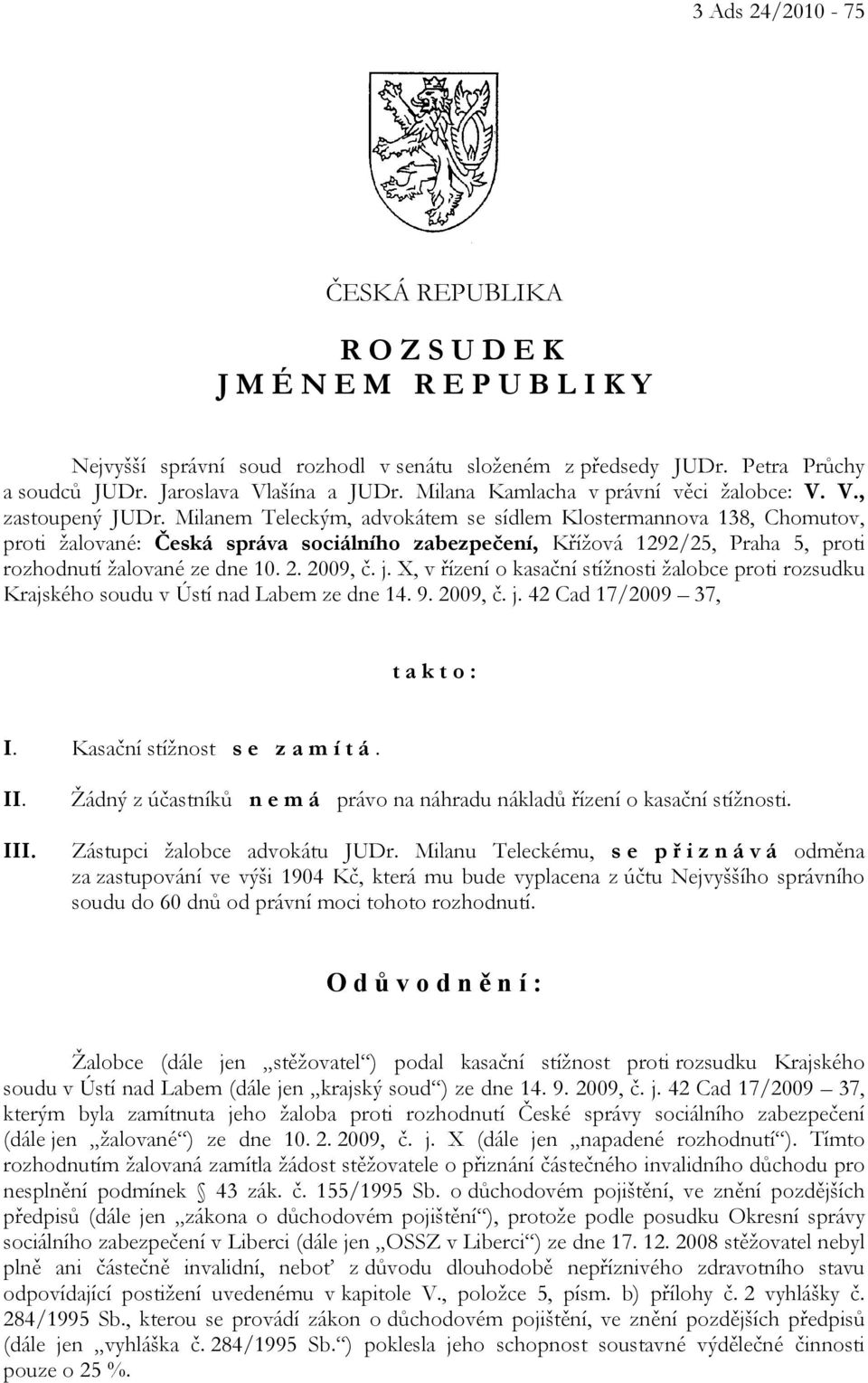 Milanem Teleckým, advokátem se sídlem Klostermannova 138, Chomutov, proti žalované: Česká správa sociálního zabezpečení, Křížová 1292/25, Praha 5, proti rozhodnutí žalované ze dne 10. 2. 2009, č. j.