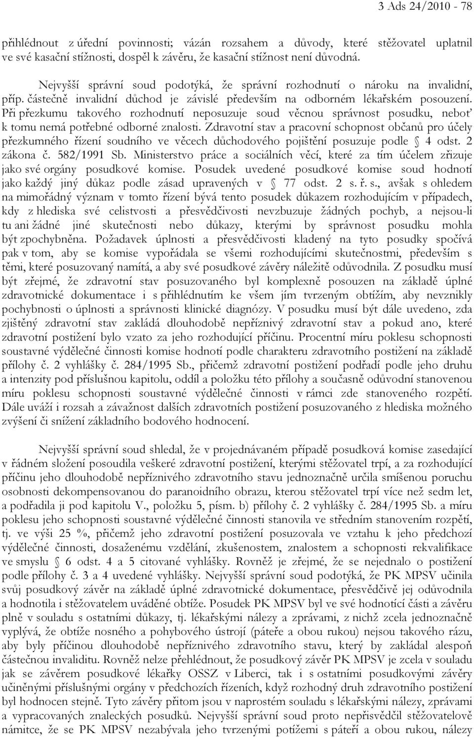 Při přezkumu takového rozhodnutí neposuzuje soud věcnou správnost posudku, neboť k tomu nemá potřebné odborné znalosti.