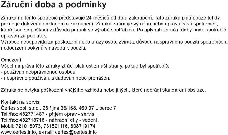 Výrobce neodpovídá za poškození nebo úrazy osob, zvířat z důvodu nesprávného použití spotřebiče a nedodržení pokynů v návodu k použití.