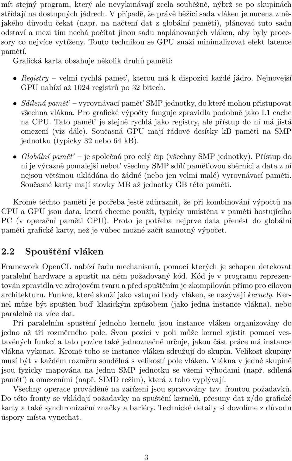 Touto technikou se GPU snaží minimalizovat efekt latence pamětí. Grafická karta obsahuje několik druhů pamětí: Registry velmi rychlá pamět, kterou má k dispozici každé jádro.