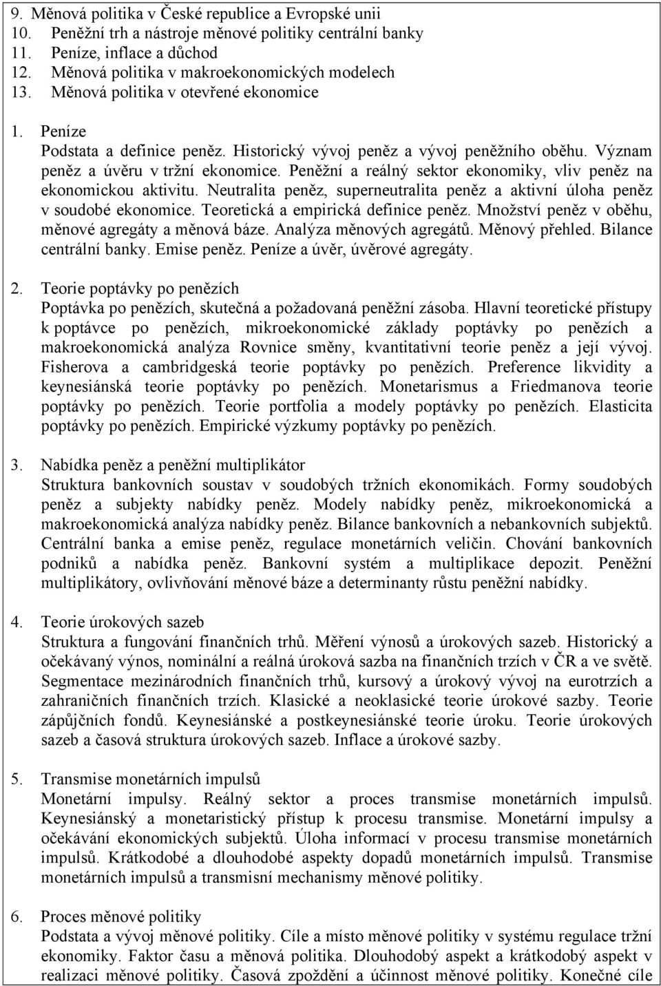 Peněžní a reálný sektor ekonomiky, vliv peněz na ekonomickou aktivitu. Neutralita peněz, superneutralita peněz a aktivní úloha peněz v soudobé ekonomice. Teoretická a empirická definice peněz.