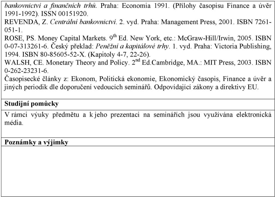 Praha: Victoria Publishing, 1994. ISBN 80-85605-52-X. (Kapitoly 4-7, 22-26). WALSH, CE. Monetary Theory and Policy. 2 nd Ed.Cambridge, MA.: MIT Press, 2003. ISBN 0-262-23231-6.