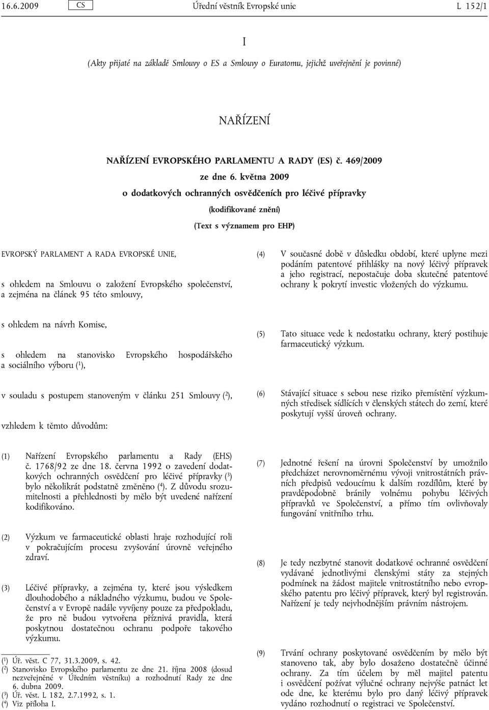 května 2009 o dodatkových ochranných osvědčeních pro léčivé přípravky (kodifikované znění) (Text s významem pro EHP) EVROPSKÝ PARLAMENT A RADA EVROPSKÉ UNIE, s ohledem na Smlouvu o založení