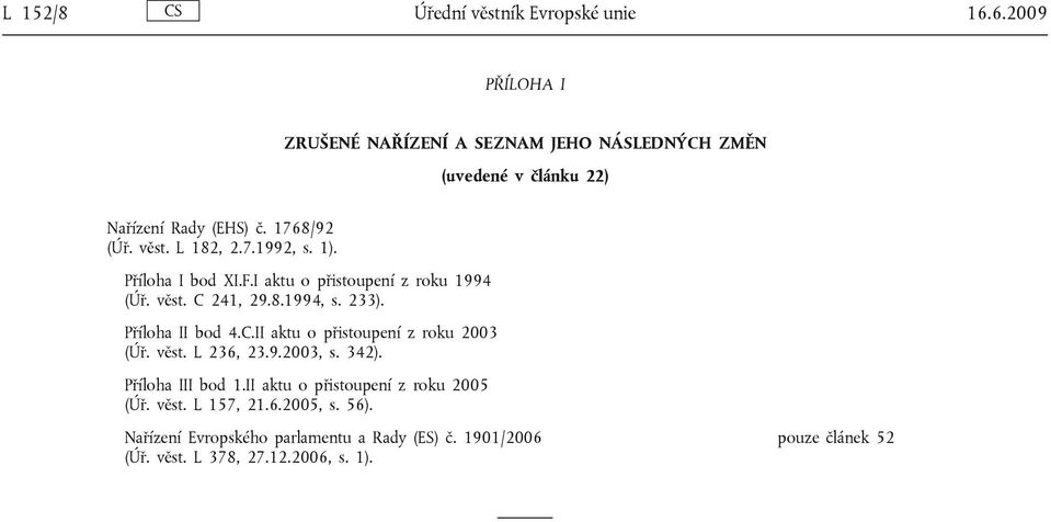 1). Příloha I bod XI.F.I aktu o přistoupení z roku 1994 (Úř. věst. C 241, 29.8.1994, s. 233). Příloha II bod 4.C.II aktu o přistoupení z roku 2003 (Úř.