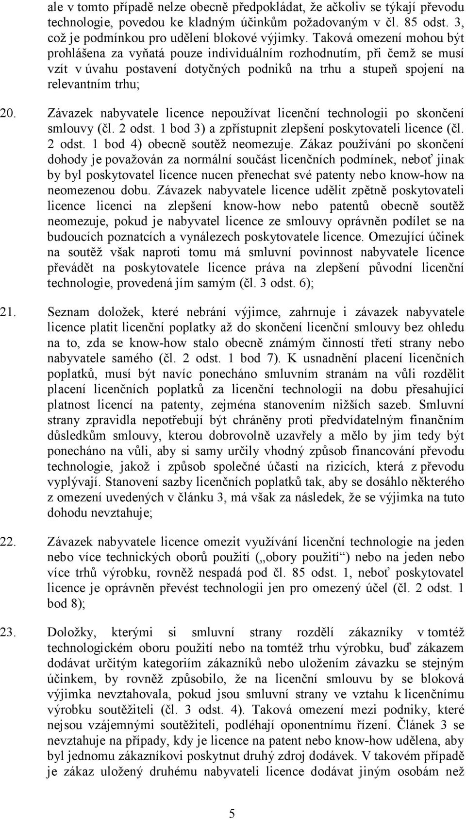 Závazek nabyvatele licence nepoužívat licenční technologii po skončení smlouvy (čl. 2 odst. 1 bod 3) a zpřístupnit zlepšení poskytovateli licence (čl. 2 odst. 1 bod 4) obecně soutěž neomezuje.