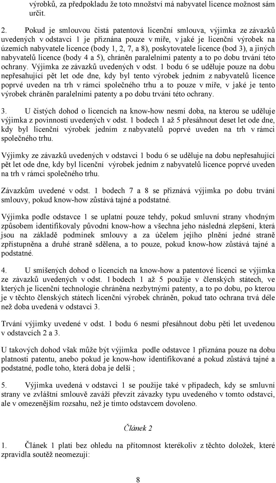 poskytovatele licence (bod 3), a jiných nabyvatelů licence (body 4 a 5), chráněn paralelními patenty a to po dobu trvání této ochrany. Výjimka ze závazků uvedených v odst.