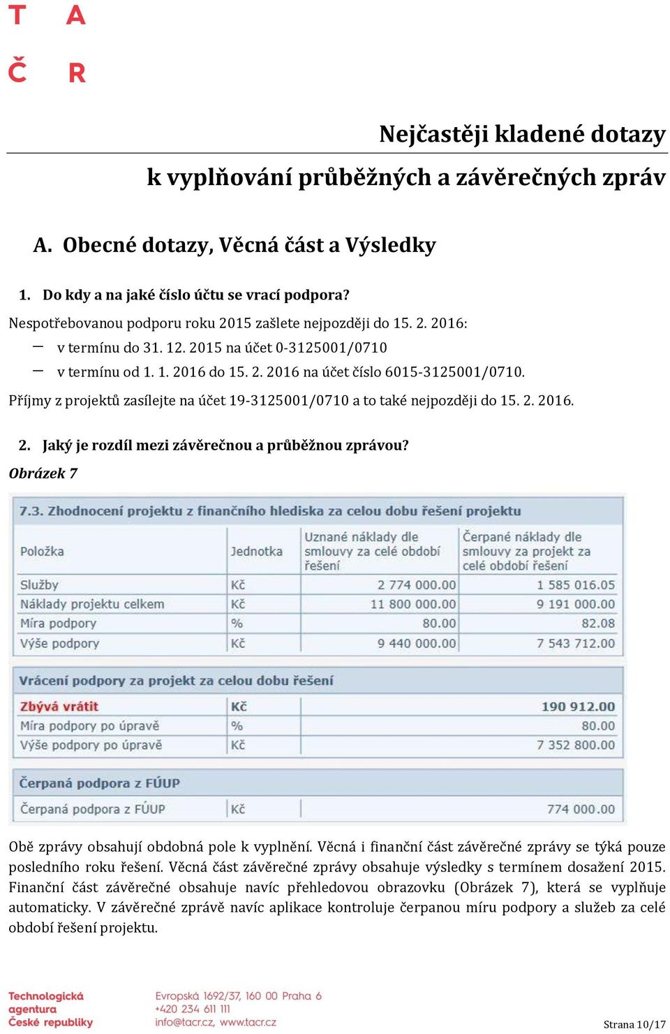 Příjmy z projektů zasílejte na účet 19-3125001/0710 a to také nejpozději do 15. 2. 2016. 2. Jaký je rozdíl mezi závěrečnou a průběžnou zprávou? Obrázek 7 Obě zprávy obsahují obdobná pole k vyplnění.