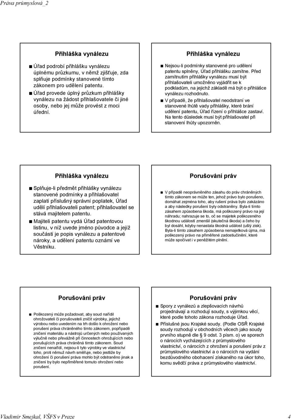 Nejsou-li podmínky stanovené pro udělení patentu splněny, Úřad přihlášku zamítne.