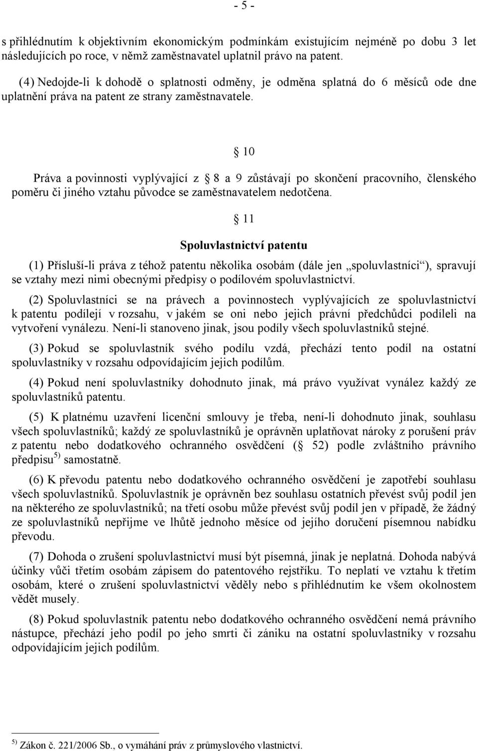 10 Práva a povinnosti vyplývající z 8 a 9 zůstávají po skončení pracovního, členského poměru či jiného vztahu původce se zaměstnavatelem nedotčena.
