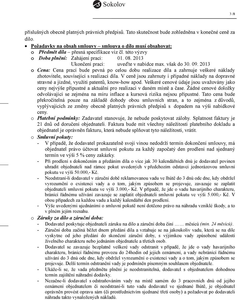 však do 30. 09. 2013 o Cena: Cena prací bude pevná po celou dobu realizace díla a zahrnuje veškeré náklady zhotovitele, související s realizací díla.