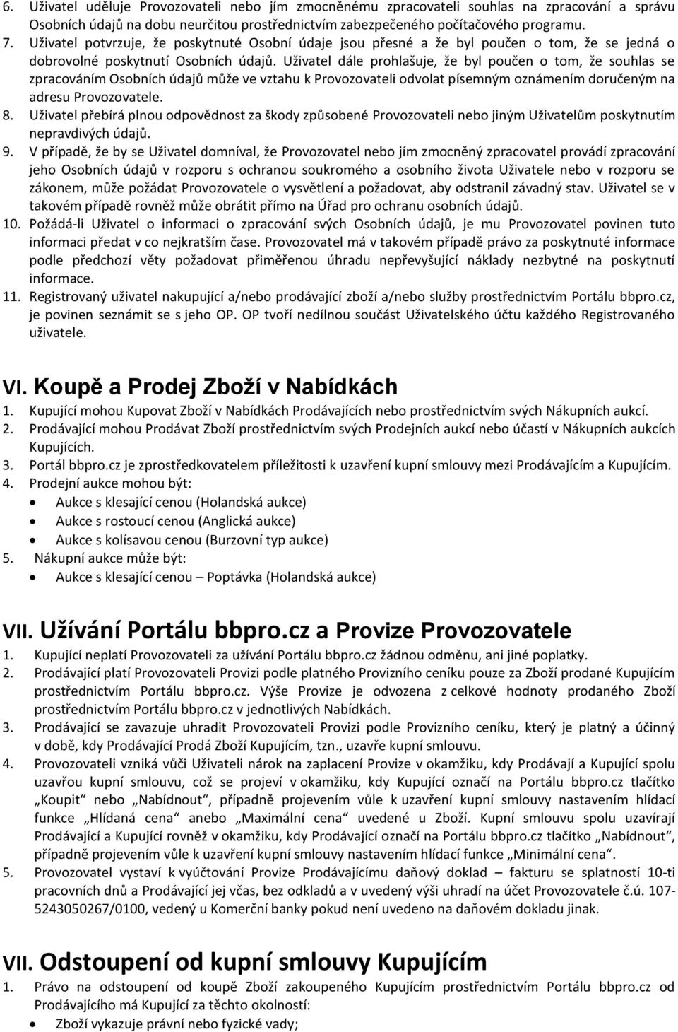 Uživatel dále prohlašuje, že byl poučen o tom, že souhlas se zpracováním Osobních údajů může ve vztahu k Provozovateli odvolat písemným oznámením doručeným na adresu Provozovatele. 8.