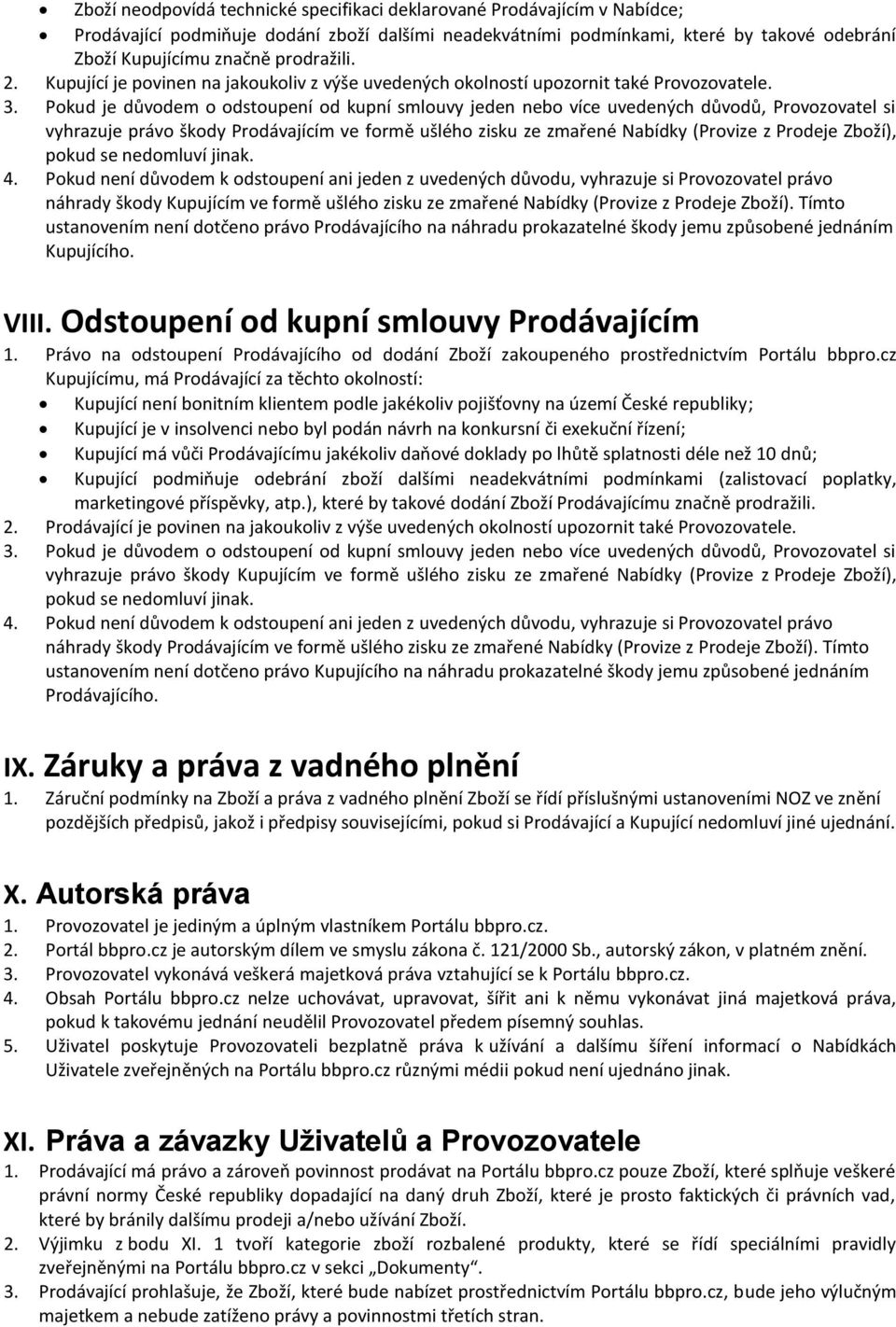 Pokud je důvodem o odstoupení od kupní smlouvy jeden nebo více uvedených důvodů, Provozovatel si vyhrazuje právo škody Prodávajícím ve formě ušlého zisku ze zmařené Nabídky (Provize z Prodeje Zboží),