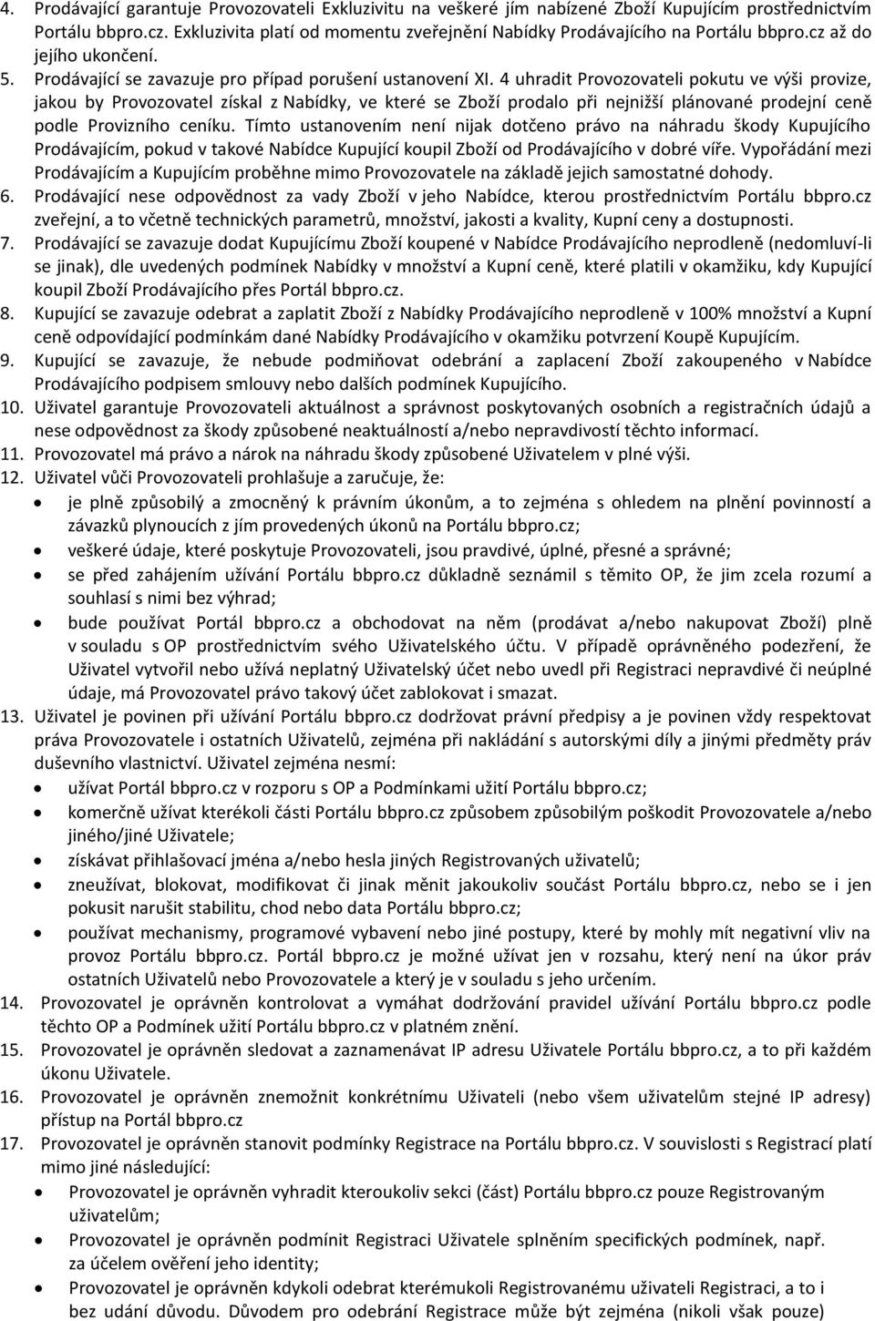 4 uhradit Provozovateli pokutu ve výši provize, jakou by Provozovatel získal z Nabídky, ve které se Zboží prodalo při nejnižší plánované prodejní ceně podle Provizního ceníku.
