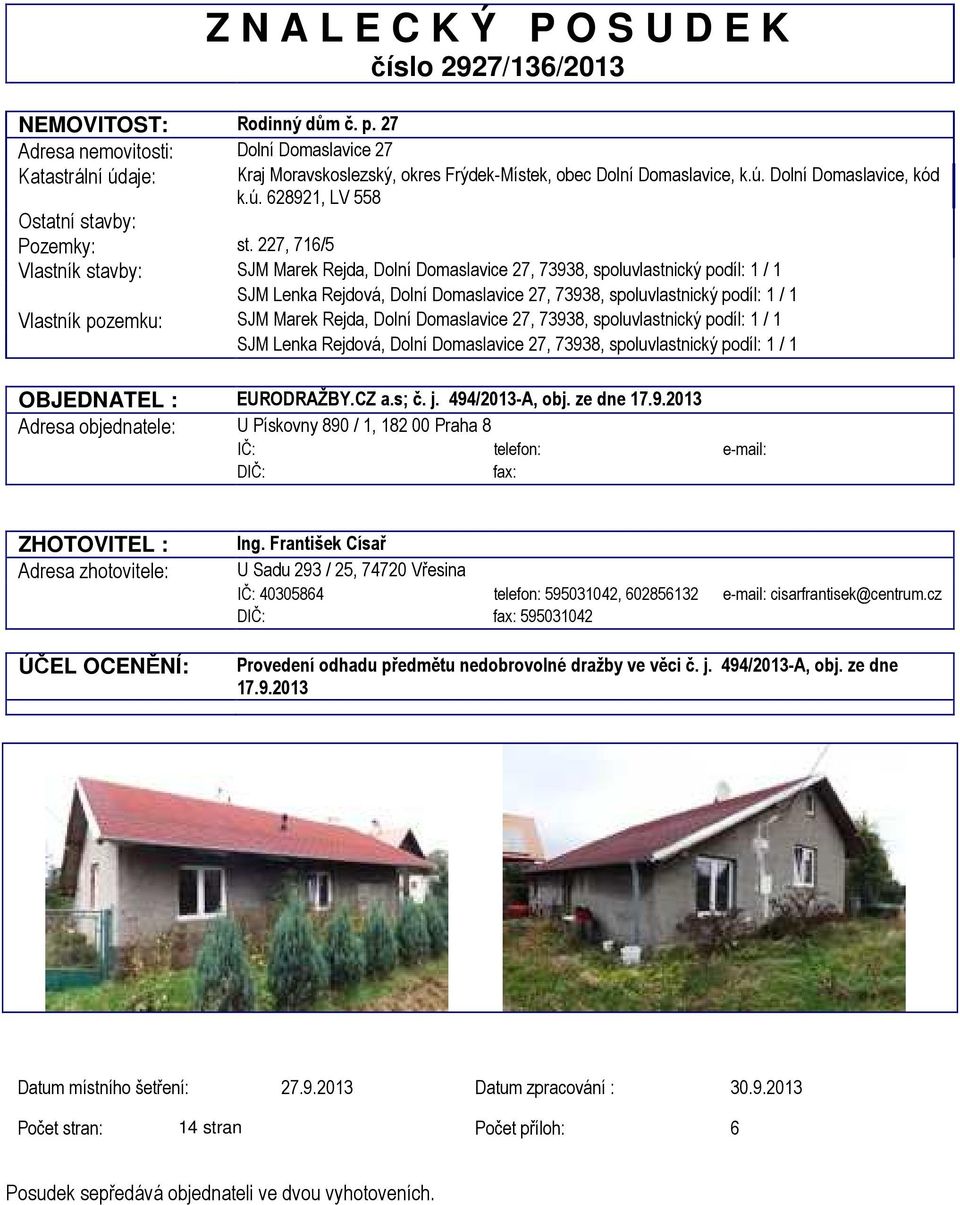 227, 716/5 Vlastník stavby: SJM Marek Rejda, Dolní Domaslavice 27, 73938, spoluvlastnický podíl: 1 / 1 SJM Lenka Rejdová, Dolní Domaslavice 27, 73938, spoluvlastnický podíl: 1 / 1 Vlastník pozemku: