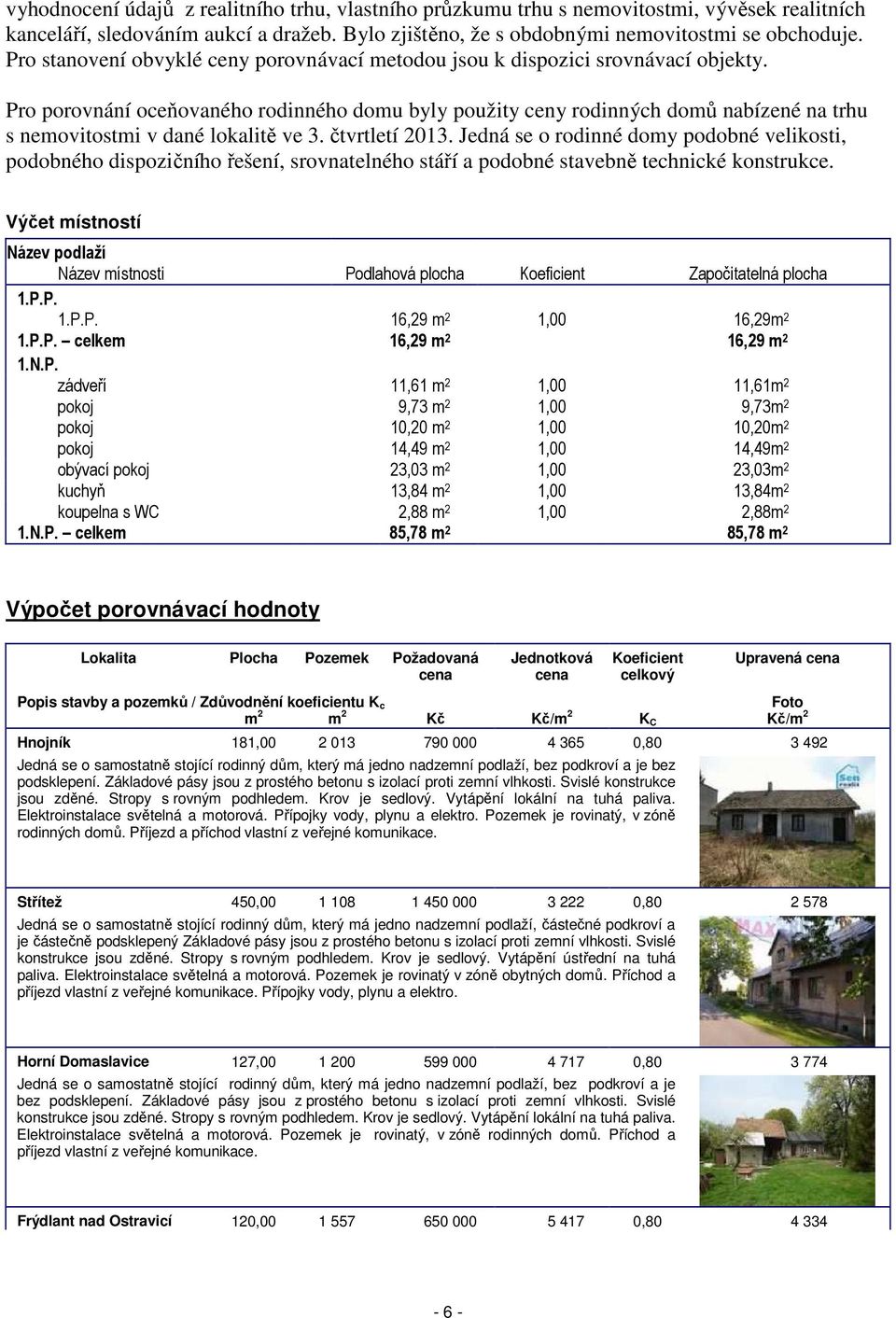 Pro porovnání oceňovaného rodinného domu byly použity ceny rodinných domů nabízené na trhu s nemovitostmi v dané lokalitě ve 3. čtvrtletí 2013.