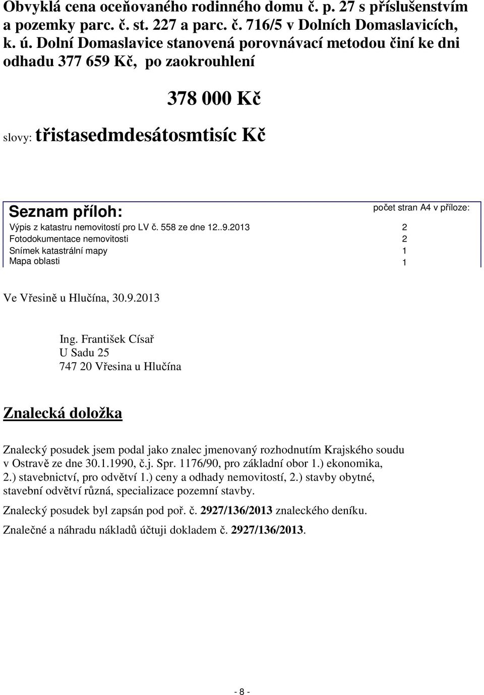 558 ze dne 12..9.2013 2 Fotodokumentace nemovitosti 2 Snímek katastrální mapy Mapa oblasti 1 1 počet stran A4 v příloze: Ve Vřesině u Hlučína, 30.9.2013 Ing.