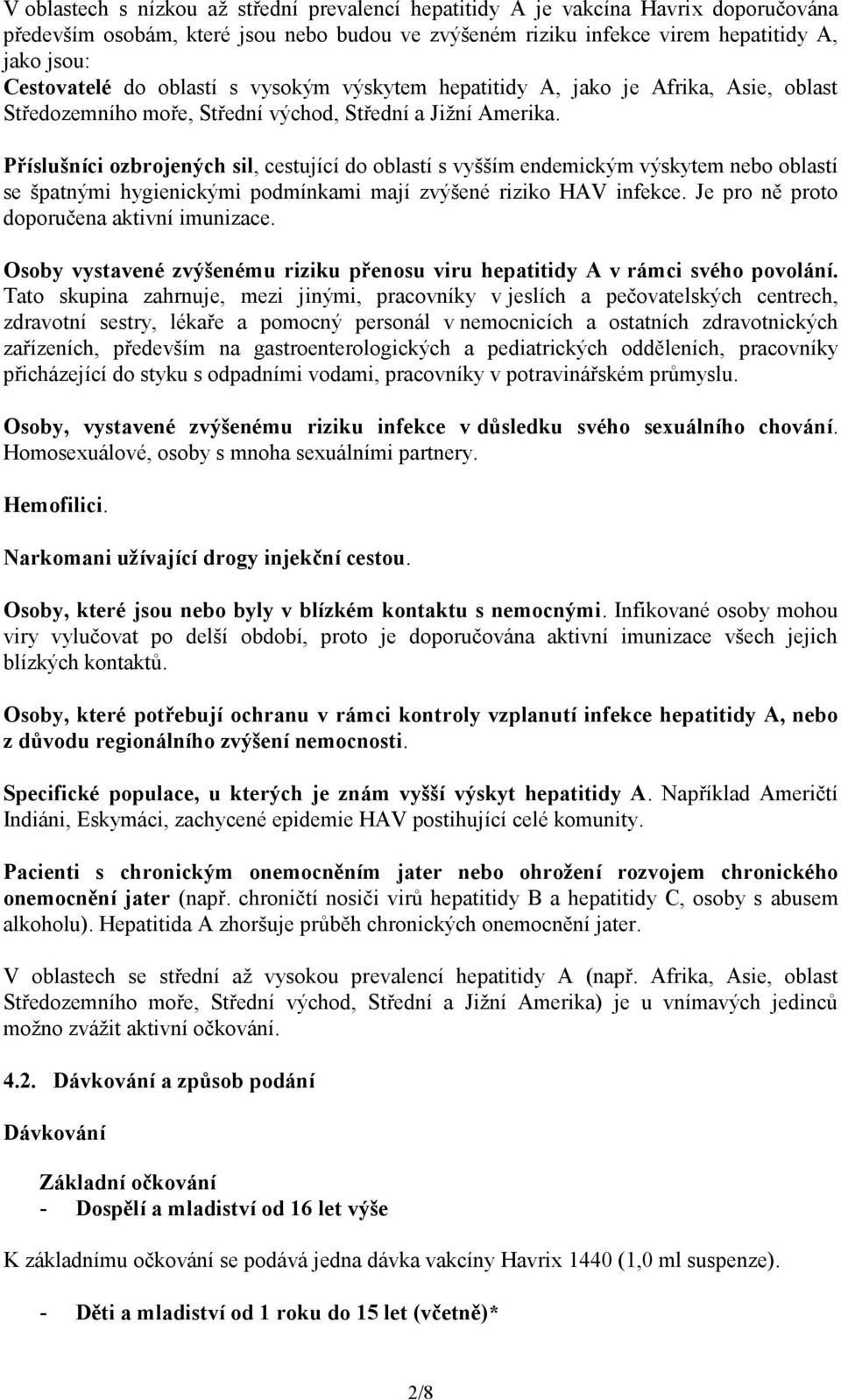 Příslušníci ozbrojených sil, cestující do oblastí s vyšším endemickým výskytem nebo oblastí se špatnými hygienickými podmínkami mají zvýšené riziko HAV infekce.