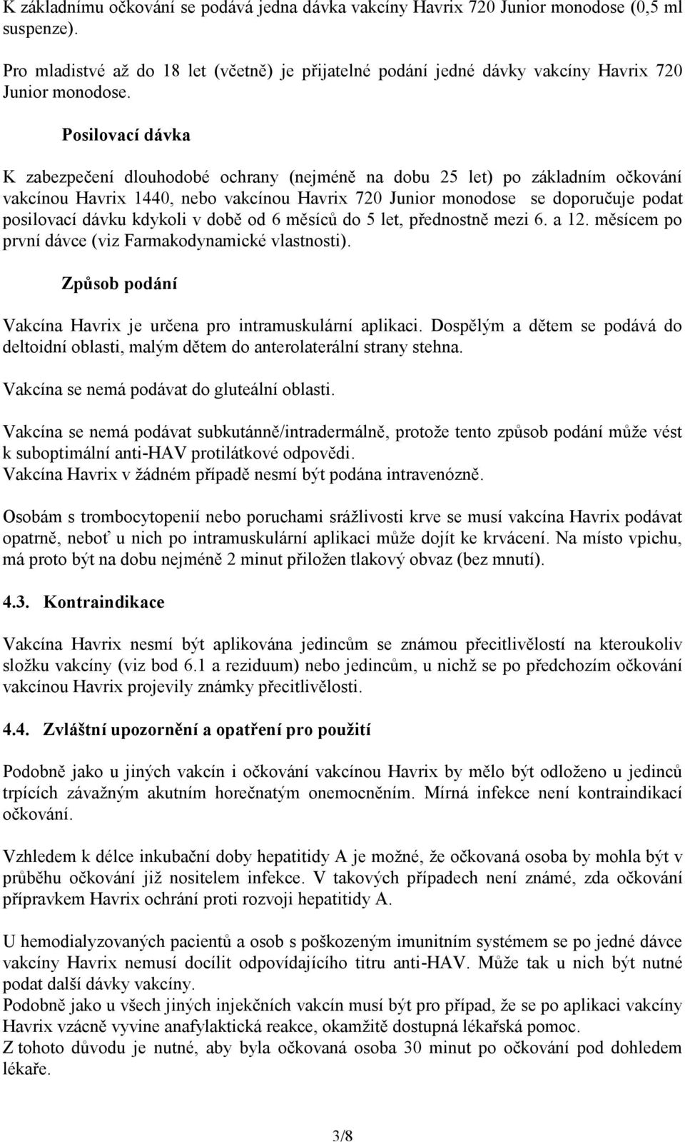 Posilovací dávka K zabezpečení dlouhodobé ochrany (nejméně na dobu 25 let) po základním očkování vakcínou Havrix 1440, nebo vakcínou Havrix 720 Junior monodose se doporučuje podat posilovací dávku